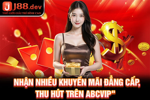 Nhận nhiều khuyến mãi đẳng cấp, thu hút trên ABCVIP Nhận nhiều khuyến mãi đẳng cấp, thu hút trên ABCVIP